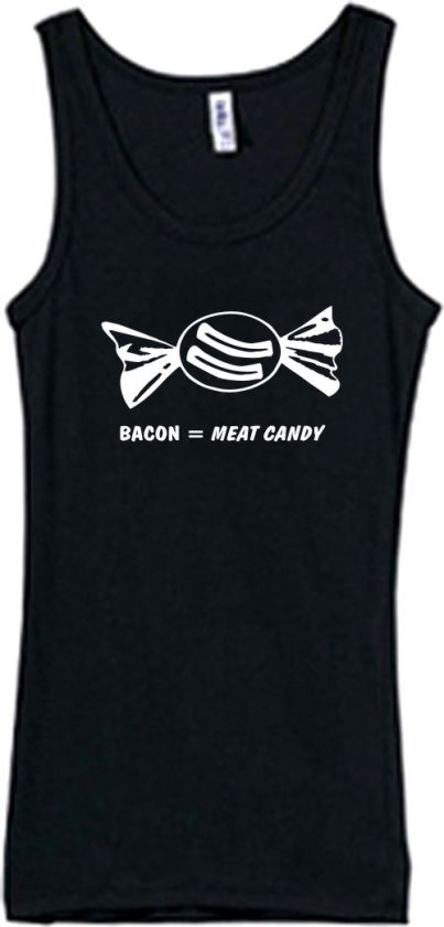Shirt/Tank   Bacon = Meat Candy  